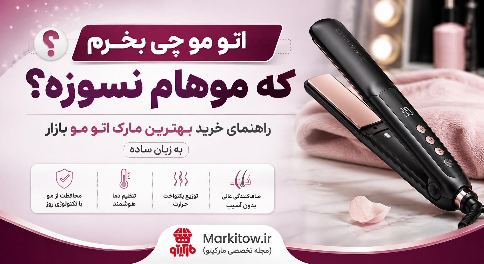 اتو مو چی بخرم که موهام نسوزه؟ راهنمای خرید بهترین مارک اتو مو بازار به زبان ساده
